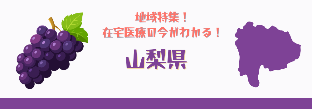 地域特集！在宅医療の今がわかる！山梨県