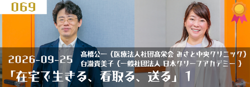 「在宅で生きる、看取る、送る」~家族に寄り添う、小回りの利くお葬式(医療法人社団高栄会 みさと中央クリニック高橋公一理事長 / 一般社団法人 日本グリーフアカデミー白瀧貴美子代表理事)